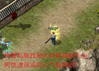 传奇私服找服大师官网新手如何快速筛选高人气服务器? 传奇私服找服大师官网新手如何快速筛选高人气服务器?
