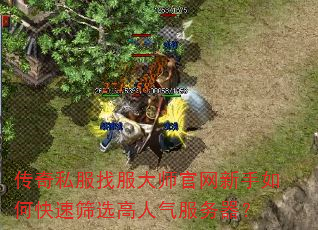 传奇私服找服大师官网新手如何快速筛选高人气服务器? 传奇私服找服大师官网新手如何快速筛选高人气服务器?