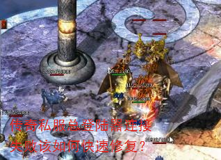 传奇私服总登陆器连接失败该如何快速修复? 传奇私服总登陆器连接失败该如何快速修复?