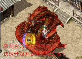 热血合击传奇游戏新手如何快速升级并获取顶级装备? 热血合击传奇游戏新手如何快速升级并获取顶级装备?