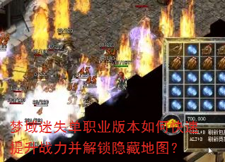 梦域迷失单职业版本如何快速提升战力并解锁隐藏地图? 梦域迷失单职业版本如何快速提升战力并解锁隐藏地图?