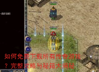 如何免费下载所有传奇游戏?完整攻略与秘籍大揭秘 如何免费下载所有传奇游戏?完整攻略与秘籍大揭秘