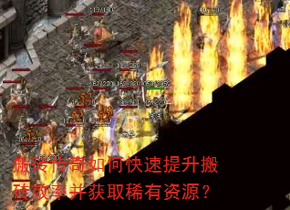 搬砖传奇如何快速提升搬砖效率并获取稀有资源? 搬砖传奇如何快速提升搬砖效率并获取稀有资源?