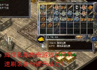 辉煌私服传奇游戏如何快速刷装备与提升战力? 辉煌私服传奇游戏如何快速刷装备与提升战力?