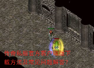 传奇私服官方客户端版下载方法及常见问题解答? 传奇私服官方客户端版下载方法及常见问题解答?