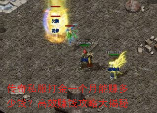传奇私服打金一个月能赚多少钱?高效赚钱攻略大揭秘 传奇私服打金一个月能赚多少钱?高效赚钱攻略大揭秘