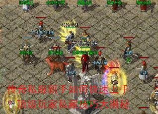 传奇私服新手如何快速上手?顶级玩家私藏技巧大揭秘 传奇私服新手如何快速上手?顶级玩家私藏技巧大揭秘