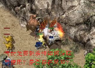 传奇免费刺杀挂如何获取与使用?是否存在风险? 传奇免费刺杀挂如何获取与使用?是否存在风险?