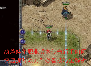 葫芦娃单职业版本传奇新手如何快速提升战力?必备技巧全解析 葫芦娃单职业版本传奇新手如何快速提升战力?必备技巧全解析