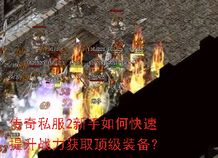 传奇私服2新手如何快速提升战力获取顶级装备? 传奇私服2新手如何快速提升战力获取顶级装备?