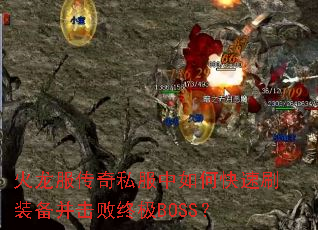 火龙服传奇私服中如何快速刷装备并击败终极BOSS? 火龙服传奇私服中如何快速刷装备并击败终极BOSS?
