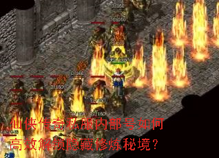 仙侠传奇私服内部号如何高效解锁隐藏修炼秘境? 仙侠传奇私服内部号如何高效解锁隐藏修炼秘境?