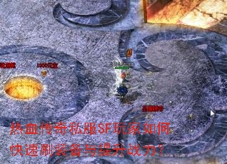 热血传奇私服SF玩家如何快速刷装备与提升战力? 热血传奇私服SF玩家如何快速刷装备与提升战力?