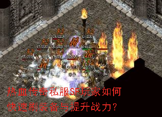 热血传奇私服SF玩家如何快速刷装备与提升战力? 热血传奇私服SF玩家如何快速刷装备与提升战力?