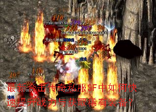 最新合击传奇私服SF中如何快速提升战力与获取稀有装备? 最新合击传奇私服SF中如何快速提升战力与获取稀有装备?