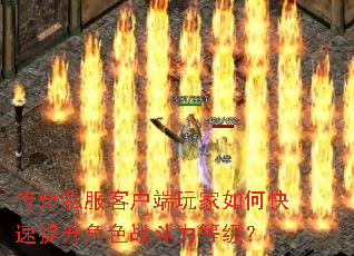 传奇私服客户端玩家如何快速提升角色战斗力等级? 传奇私服客户端玩家如何快速提升角色战斗力等级?
