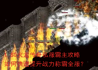 1.80火龙传奇私服霸主攻略如何快速提升战力称霸全服? 1.80火龙传奇私服霸主攻略如何快速提升战力称霸全服?