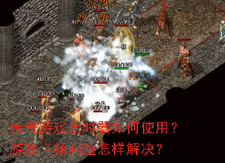 传奇游戏定时器如何使用?游戏卡顿问题怎样解决? 传奇游戏定时器如何使用?游戏卡顿问题怎样解决?