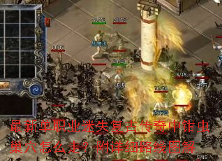 最新单职业迷失复古传奇中钳虫巢穴怎么走?附详细路线图解 最新单职业迷失复古传奇中钳虫巢穴怎么走?附详细路线图解