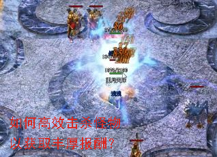 如何高效击杀怪物以获取丰厚报酬? 如何高效击杀怪物以获取丰厚报酬?