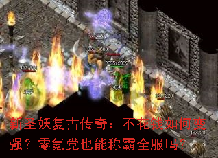 新圣妖复古传奇:不花钱如何变强?零氪党也能称霸全服吗? 新圣妖复古传奇:不花钱如何变强?零氪党也能称霸全服吗?