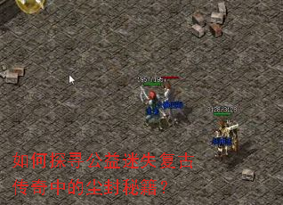 如何探寻公益迷失复古传奇中的尘封秘籍? 如何探寻公益迷失复古传奇中的尘封秘籍?