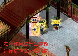 法师如何提升生存能力?传奇游戏攻略指南 法师如何提升生存能力?传奇游戏攻略指南