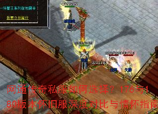 网通传奇私服如何选择?176与180版本怀旧服深度对比与情怀指南 网通传奇私服如何选择?176与180版本怀旧服深度对比与情怀指南