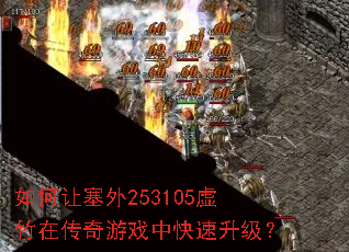 如何让塞外253105虚竹在传奇游戏中快速升级? 如何让塞外253105虚竹在传奇游戏中快速升级?