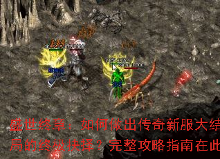 盛世终章:如何做出传奇新服大结局的终极抉择?完整攻略指南在此 盛世终章:如何做出传奇新服大结局的终极抉择?完整攻略指南在此