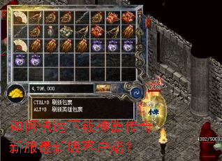 如何快速下载神器传奇新服最新版客户端? 如何快速下载神器传奇新服最新版客户端?