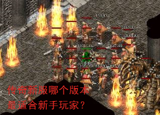 传奇新服哪个版本最适合新手玩家? 传奇新服哪个版本最适合新手玩家?