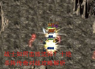 战士如何击败法师?十绝杀阵传奇对战攻略解析 战士如何击败法师?十绝杀阵传奇对战攻略解析