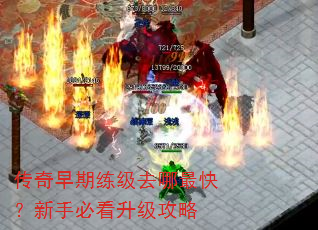 传奇早期练级去哪最快?新手必看升级攻略 传奇早期练级去哪最快?新手必看升级攻略