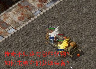 传奇不归路有哪些怪物?如何击败它们获取装备? 传奇不归路有哪些怪物?如何击败它们获取装备?