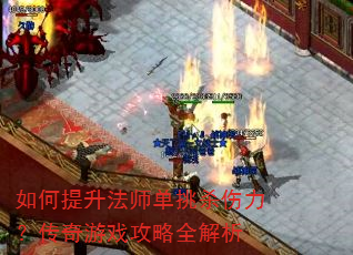 如何提升法师单挑杀伤力?传奇游戏攻略全解析 如何提升法师单挑杀伤力?传奇游戏攻略全解析