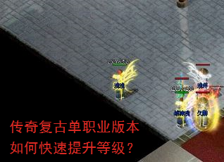 传奇复古单职业版本如何快速提升等级? 传奇复古单职业版本如何快速提升等级?