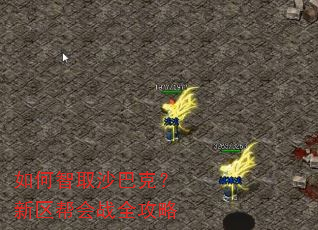 如何智取沙巴克?新区帮会战全攻略 如何智取沙巴克?新区帮会战全攻略