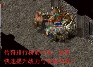 传奇排行榜前10名,如何快速提升战力与装备获取? 传奇排行榜前10名,如何快速提升战力与装备获取?