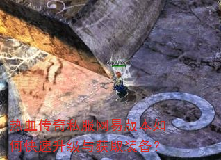 热血传奇私服网易版本如何快速升级与获取装备? 热血传奇私服网易版本如何快速升级与获取装备?