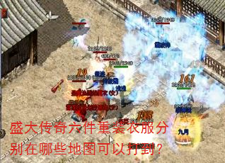 盛大传奇六件重装衣服分别在哪些地图可以打到? 盛大传奇六件重装衣服分别在哪些地图可以打到?