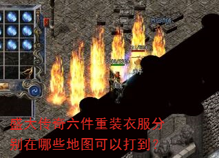 盛大传奇六件重装衣服分别在哪些地图可以打到? 盛大传奇六件重装衣服分别在哪些地图可以打到?