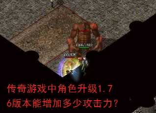 传奇游戏中角色升级1.76版本能增加多少攻击力? 传奇游戏中角色升级1.76版本能增加多少攻击力?