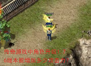 传奇游戏中角色升级1.76版本能增加多少攻击力? 传奇游戏中角色升级1.76版本能增加多少攻击力?