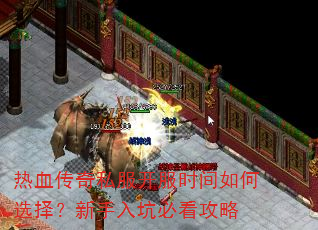 热血传奇私服开服时间如何选择?新手入坑必看攻略 热血传奇私服开服时间如何选择?新手入坑必看攻略