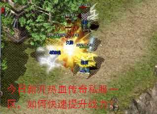 今日新开热血传奇私服一区,如何快速提升战力? 今日新开热血传奇私服一区,如何快速提升战力?