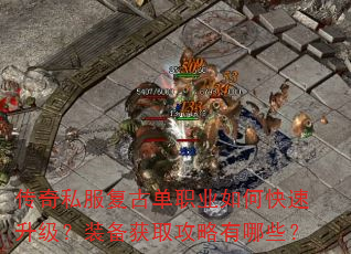 传奇私服复古单职业如何快速升级?装备获取攻略有哪些? 传奇私服复古单职业如何快速升级?装备获取攻略有哪些?