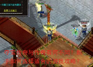 夺宝传奇与传奇有何不同?新手如何选择适合的游戏攻略? 夺宝传奇与传奇有何不同?新手如何选择适合的游戏攻略?
