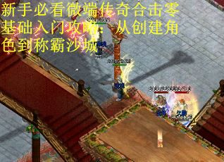 新手必看微端传奇合击零基础入门攻略：从创建角色到称霸沙城