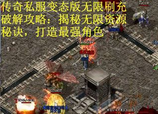 传奇私服变态版无限刷充破解攻略：揭秘无限资源秘诀，打造最强角色